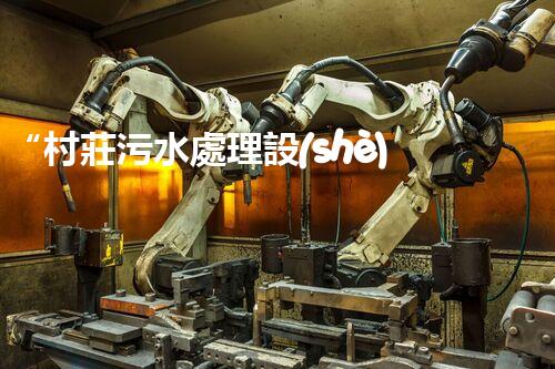 “村莊污水處理設(shè)備，綠色家園守護(hù)者”